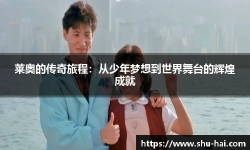 莱奥的传奇旅程：从少年梦想到世界舞台的辉煌成就